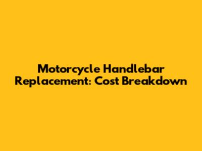 Motorcycle Handlebar Replacement: Cost Breakdown