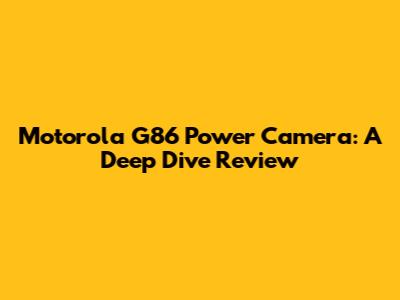 Motorola G86 Power Camera: A Deep Dive Review