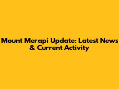 Mount Merapi Update: Latest News & Current Activity