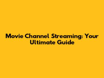 Movie Channel Streaming: Your Ultimate Guide