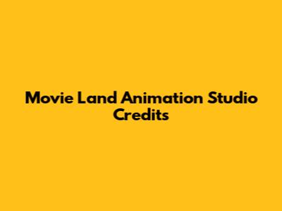 Movie Land Animation Studio Credits