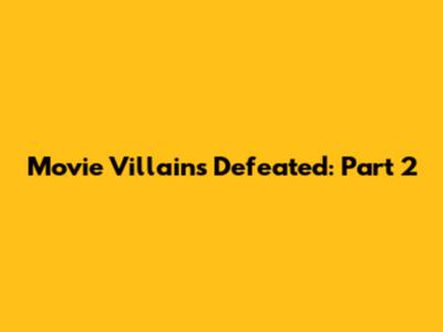Movie Villains Defeated: Part 2