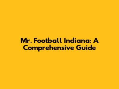 Mr. Football Indiana: A Comprehensive Guide