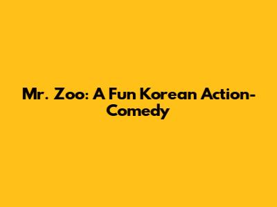 Mr. Zoo: A Fun Korean Action-Comedy