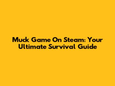 Muck Game On Steam: Your Ultimate Survival Guide