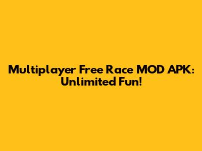 Multiplayer Free Race MOD APK: Unlimited Fun!