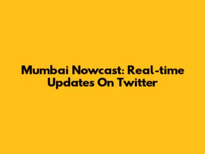Mumbai Nowcast: Real-time Updates On Twitter