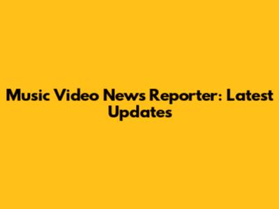 Music Video News Reporter: Latest Updates