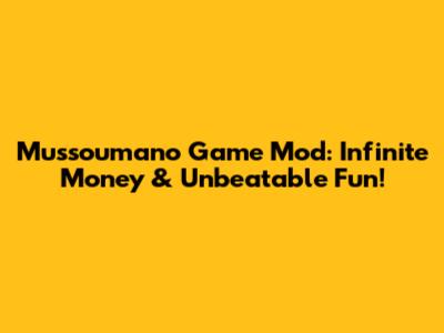 Mussoumano Game Mod: Infinite Money & Unbeatable Fun!