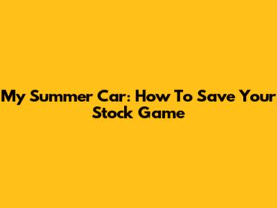 My Summer Car: How To Save Your Stock Game