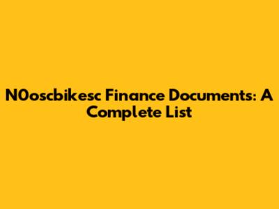N0oscbikesc Finance Documents: A Complete List