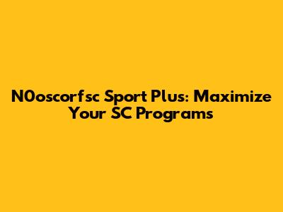 N0oscorfsc Sport Plus: Maximize Your SC Programs