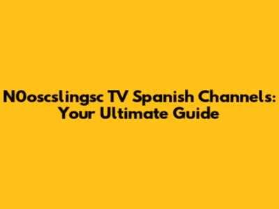 N0oscslingsc TV Spanish Channels: Your Ultimate Guide