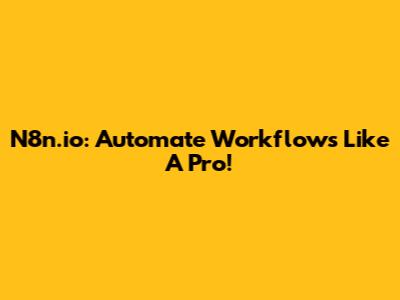 N8n.io: Automate Workflows Like A Pro!