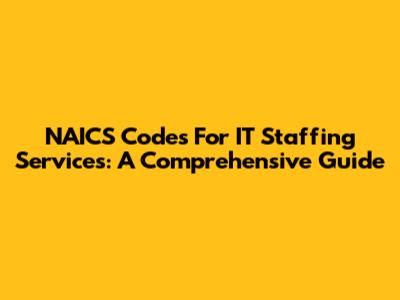NAICS Codes For IT Staffing Services: A Comprehensive Guide