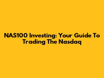 NAS100 Investing: Your Guide To Trading The Nasdaq