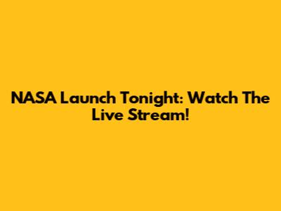NASA Launch Tonight: Watch The Live Stream!