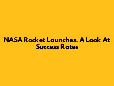 NASA Rocket Launches: A Look At Success Rates