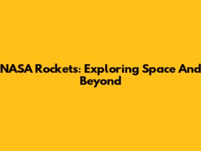 NASA Rockets: Exploring Space And Beyond