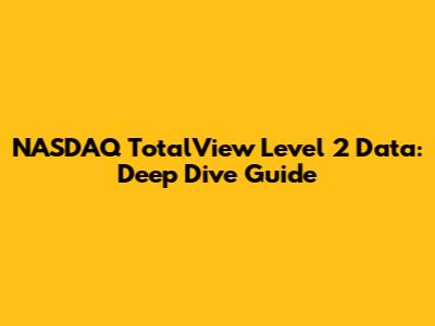 NASDAQ TotalView Level 2 Data: Deep Dive Guide