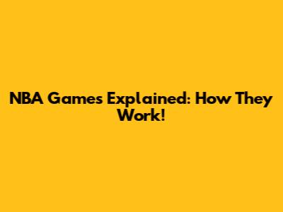 NBA Games Explained: How They Work!