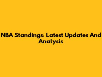 NBA Standings: Latest Updates And Analysis