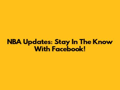 NBA Updates: Stay In The Know With Facebook!