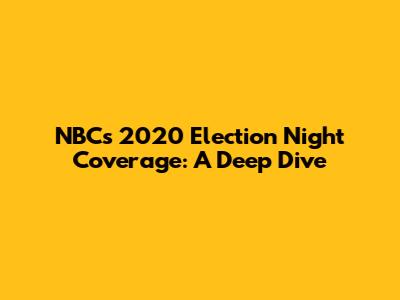 NBC's 2020 Election Night Coverage: A Deep Dive