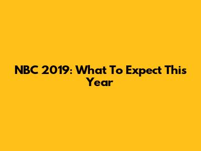 NBC 2019: What To Expect This Year