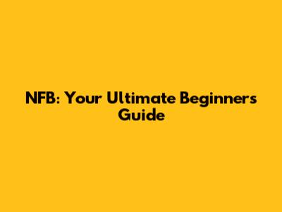 NFB: Your Ultimate Beginner's Guide