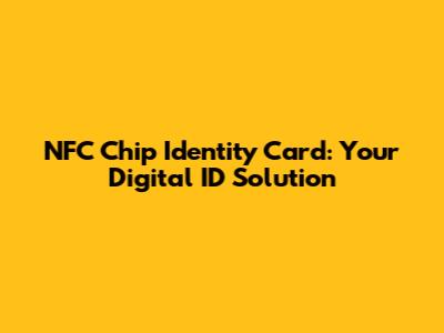 NFC Chip Identity Card: Your Digital ID Solution