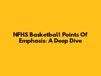 NFHS Basketball Points Of Emphasis: A Deep Dive