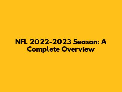 NFL 2022-2023 Season: A Complete Overview