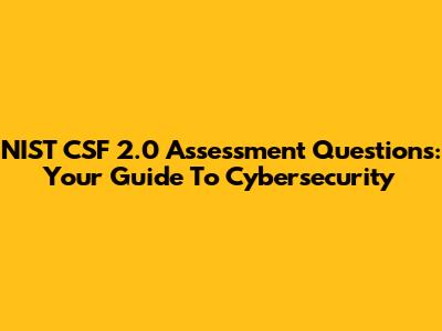 NIST CSF 2.0 Assessment Questions: Your Guide To Cybersecurity