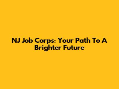 NJ Job Corps: Your Path To A Brighter Future
