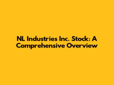 NL Industries Inc. Stock: A Comprehensive Overview