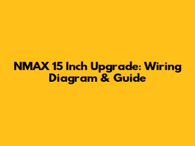 NMAX 15 Inch Upgrade: Wiring Diagram & Guide