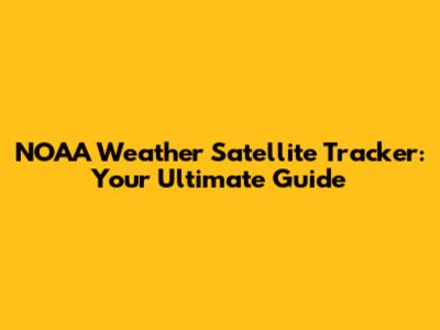 NOAA Weather Satellite Tracker: Your Ultimate Guide