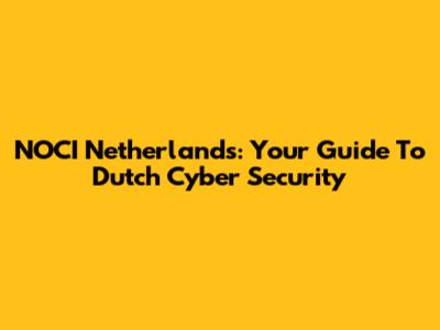 NOCI Netherlands: Your Guide To Dutch Cyber Security