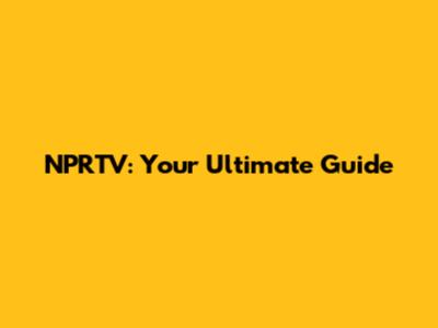 NPRTV: Your Ultimate Guide