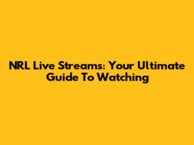 NRL Live Streams: Your Ultimate Guide To Watching