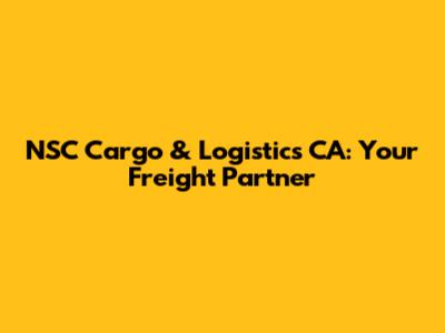 NSC Cargo & Logistics CA: Your Freight Partner