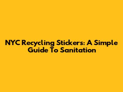 NYC Recycling Stickers: A Simple Guide To Sanitation