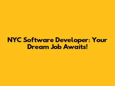 NYC Software Developer: Your Dream Job Awaits!