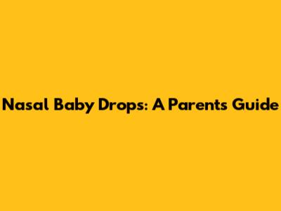Nasal Baby Drops: A Parent's Guide