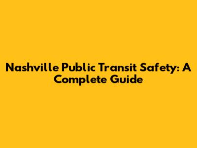 Nashville Public Transit Safety: A Complete Guide