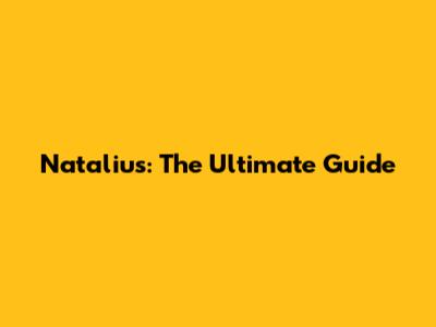 Natalius: The Ultimate Guide