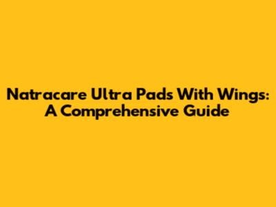 Natracare Ultra Pads With Wings: A Comprehensive Guide