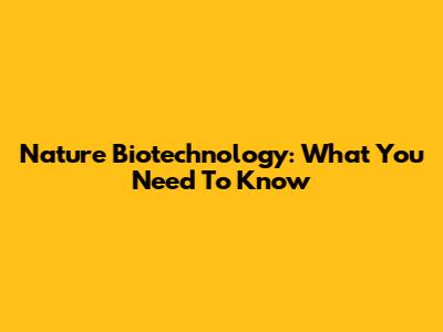 Nature Biotechnology: What You Need To Know