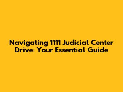 Navigating 1111 Judicial Center Drive: Your Essential Guide